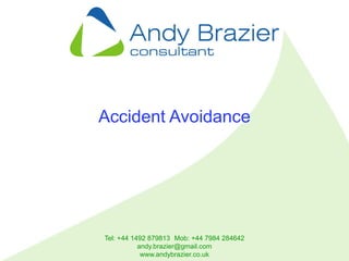 Tel: +44 1492 879813 Mob: +44 7984 284642
andy.brazier@gmail.com
www.andybrazier.co.uk
Accident Avoidance
 