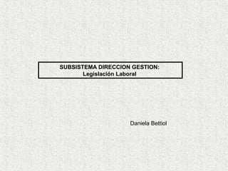 ALIMENTACION INSTITUCIONAL
SUBSISTEMA DIRECCION GESTION:
Legislación Laboral
Daniela Bettiol
 