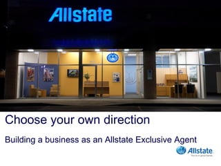 Choose your own direction Building a business as an Allstate Exclusive Agent 