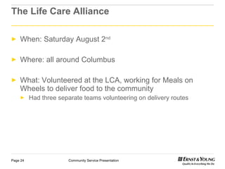 The Life Care Alliance When: Saturday August 2 nd   Where:  all around Columbus What: Volunteered at the LCA, working for Meals on Wheels to deliver food to the community Had three separate teams volunteering on delivery routes 