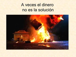 A veces el dinero  no es la solución 