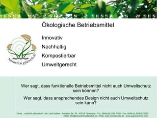 Ökologische Betriebsmittel Innovativ Nachhaltig Kompostierbar Umweltgerecht Wer sagt, dass funktionelle Betriebsmittel nicht auch Umweltschutz sein können? Wer sagt, dass ansprechendes Design nicht auch Umweltschutz sein kann? 