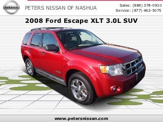 Sales: (888) 378-0910
PETERS NISSAN OF NASHUA         Service: (877) 462-5075

2008 Ford Escape XLT 3.0L SUV




         www.petersnissan.com
 