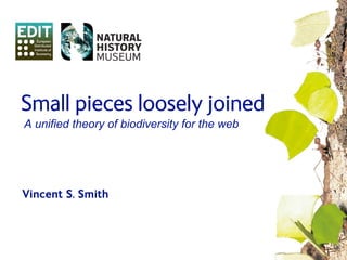 Small pieces loosely joined
A unified theory of biodiversity for the web




Vincent S. Smith
 
