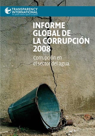 INFORME
GLOBAL DE
2008
LA CORRUPCIÓN
Corrupción en
el sector del agua
 