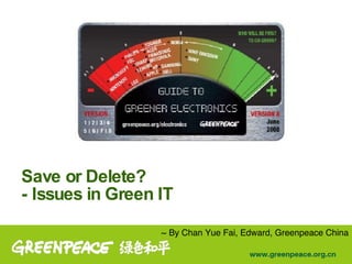 Save or Delete? - Issues in Green IT ~ By Chan Yue Fai, Edward, Greenpeace China 