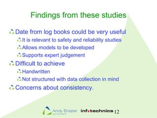 12
Findings from these studies
Date from log books could be very useful
It is relevant to safety and reliability studies
A...