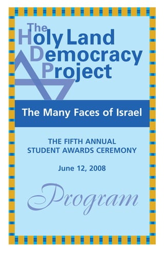 The Many Faces of Israel

     THE FIFTH ANNUAL
 STUDENT AWARDS CEREMONY

       June 12, 2008



Program
 