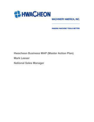 Hwacheon Business MAP (Master Action Plan)
Mark Leeser
National Sales Manager
 