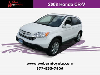 2008 Honda CR-V




www.woburntoyota.com
   877-835-7806
 