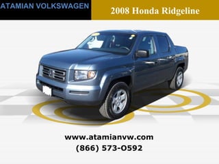 (866) 573-O592 www.atamianvw.com ATAMIAN VOLKSWAGEN 2008 Honda Ridgeline 