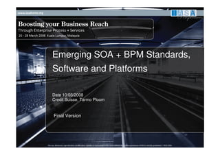Emerging SOA + BPM Standards,
Software and Platforms

Date 10/03/2008
Credit Suisse, Tarmo Ploom


Final Version
 