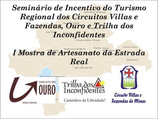 Seminário de Incentivo do Turismo Regional dos Circuitos Villas e Fazendas, Ouro e Trilha dos Inconfidentes I Mostra de Artesanato da Estrada Real 