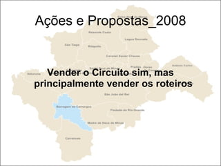 Ações e Propostas_2008 Vender o Circuito sim, mas principalmente vender os roteiros   