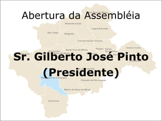 Abertura da Assembléia Sr. Gilberto José Pinto (Presidente) 