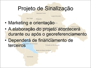Projeto de Sinalização Marketing e orientação A elaboração do projeto acontecerá durante ou após o georeferenciamento Dependerá de financiamento de terceiros 