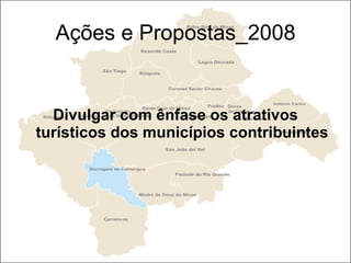 Ações e Propostas_2008 Divulgar com ênfase os atrativos turísticos dos municípios contribuintes 