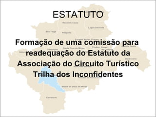 ESTATUTO Formação de uma comissão para  readequação do Estatuto da Associação do Circuito Turístico  Trilha dos Inconfidentes 
