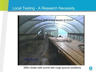 Local Testing - A Research Necessity
300m shade cloth tunnel with rough ground conditions
 
