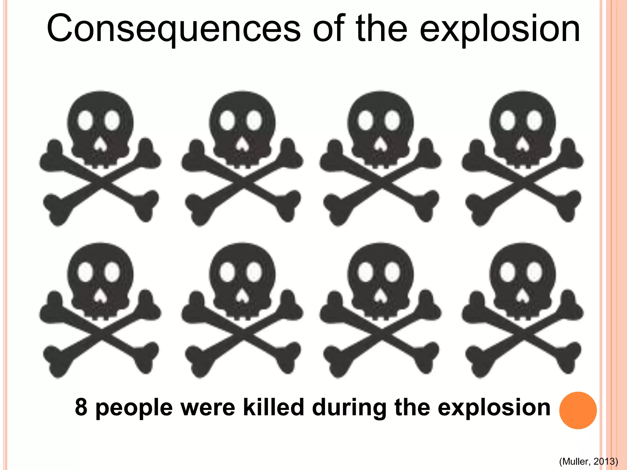 8 people were killed during the explosion
Consequences of the explosion
(Muller, 2013)
 