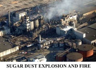 SUGAR DUST EXPLOSION AND FIRE
 