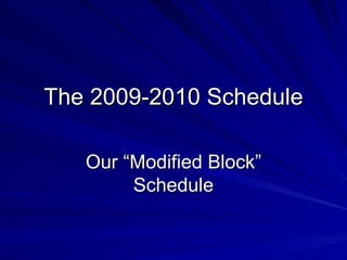 The 2009-2010 Schedule Our “Modified Block” Schedule 