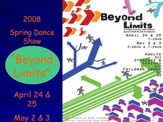 2008 Spring Dance Show “ Beyond Limits” April 24 & 25 May 2 & 3 