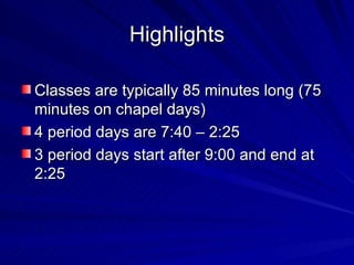 Highlights Classes are typically 85 minutes long (75 minutes on chapel days) 4 period days are 7:40 – 2:25 3 period days start after 9:00 and end at 2:25 