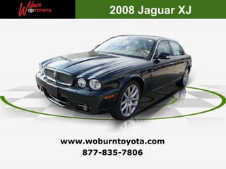 877-835-7806 www.woburntoyota.com 2008 Jaguar XJ 