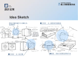 Idea Sketch 結合現有產品 / 銀髮族的眼鏡盒 眼鏡盒內部結合螢幕及控制介面 結合現有產品 / 收音機 將收音機的操作方式轉化為 裝置操作 