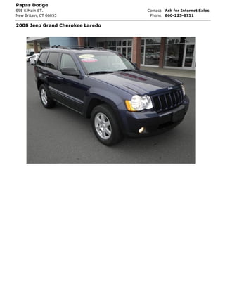 Papas Dodge
595 E.Main ST.                    Contact: Ask for Internet Sales
New Britain, CT 06053              Phone: 860-225-8751

2008 Jeep Grand Cherokee Laredo
 