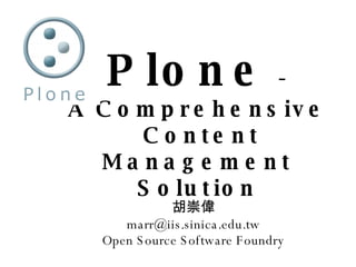 Plone   - A Comprehensive  Content Management Solution ,[object Object],[object Object],[object Object]