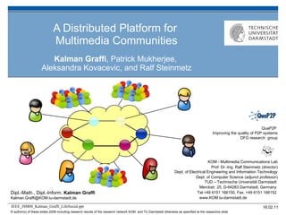 A Distributed Platform for  Multimedia Communities Kalman Graffi , Patrick Mukherjee,  Aleksandra Kovacevic, and Ralf Steinmetz 