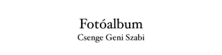 Fotóalbum
Csenge Geni Szabi
 