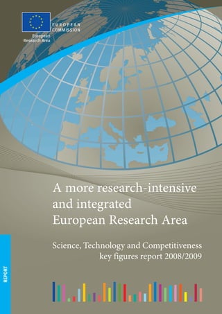 A more research-intensive
         and integrated
         European Research Area
         Science, Technology and Competitiveness
                      key figures report 2008/2009
REPORT
 