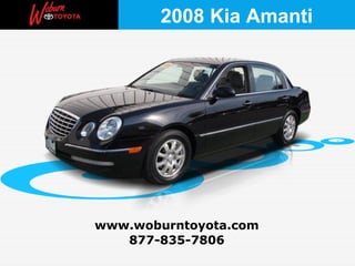 877-835-7806 www.woburntoyota.com 2008 Kia Amanti 