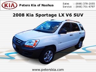 Sales   : (888) 378-2055
  Peters Kia of Nashua   Service : (866) 701-8797


2008 Kia Sportage LX V6 SUV




         www.peterskia.com
 