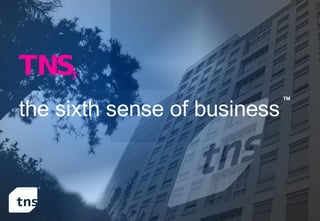 TNS, the sixth sense of business TM 