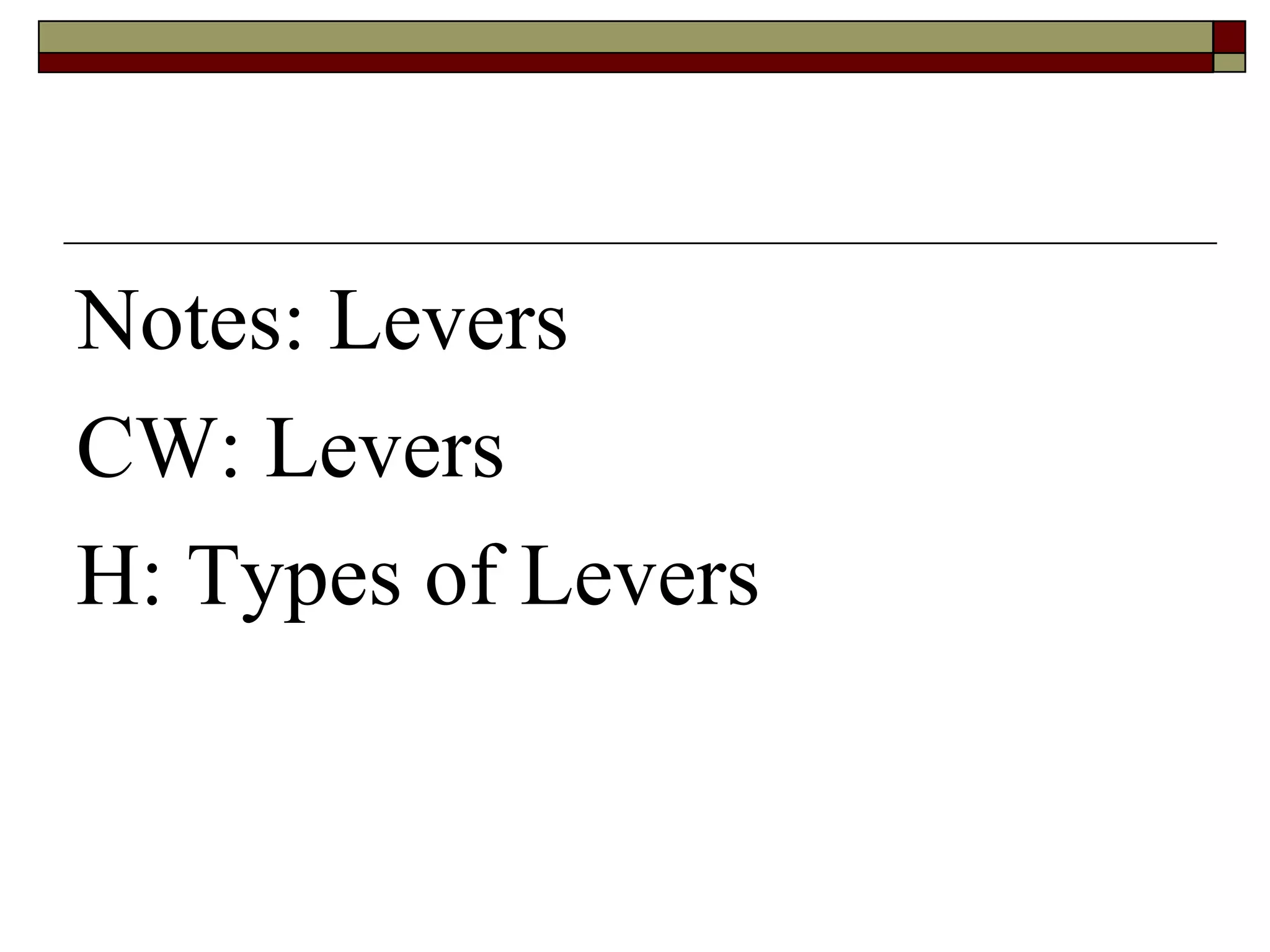 Notes: Levers CW: Levers H: Types of Levers 