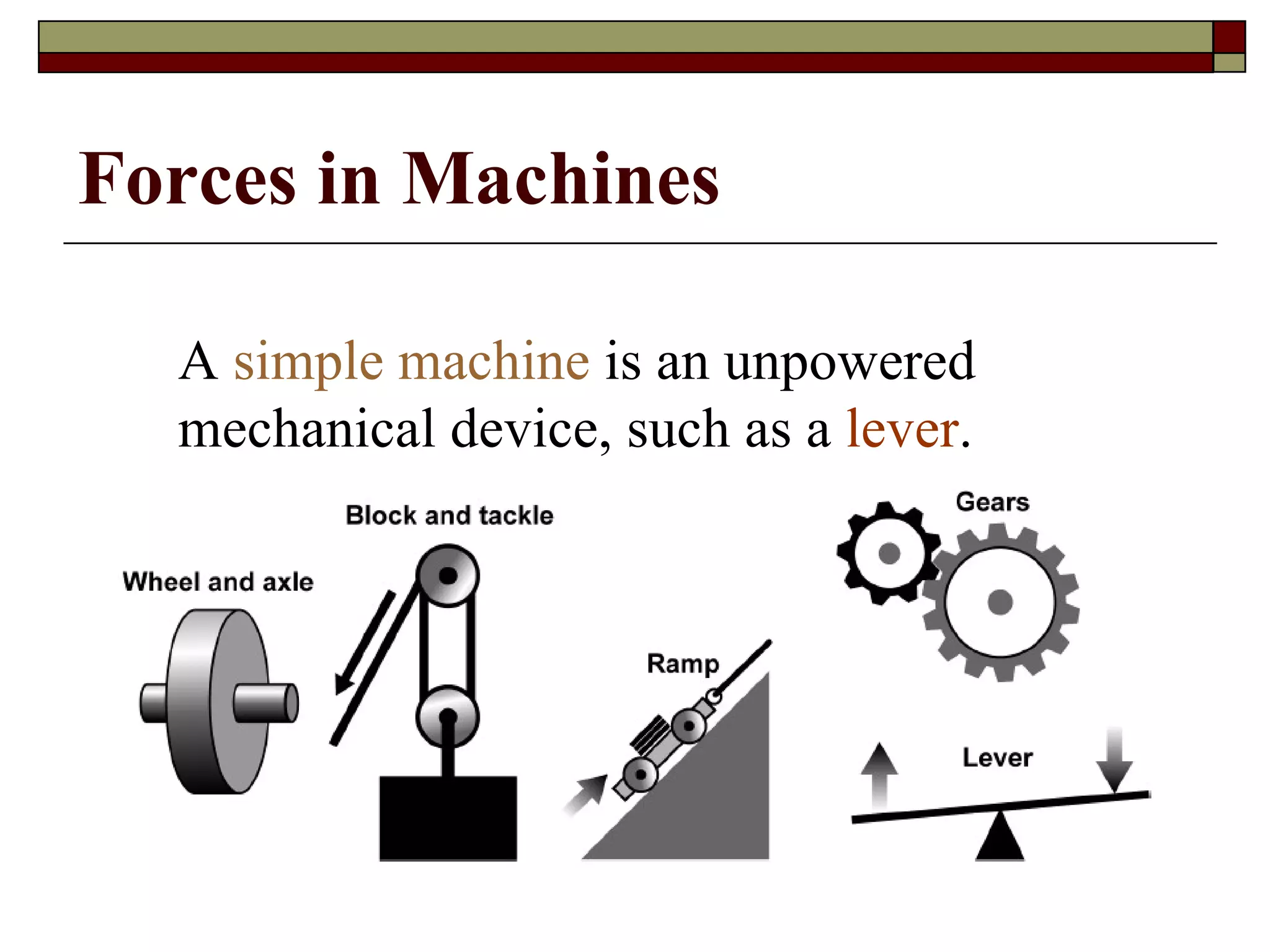 Forces in Machines   A  simple machine  is an unpowered mechanical device, such as a  lever . 