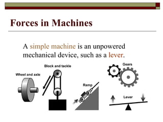 Forces in Machines   A  simple machine  is an unpowered mechanical device, such as a  lever . 