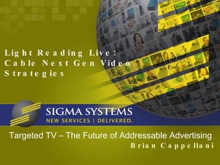 Targeted TV – The Future of Addressable Advertising  Brian Cappellani Light Reading Live: Cable Next Gen Video  Strategies 