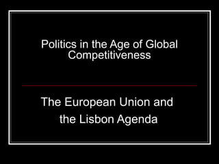 Politics in the Age of Global Competitiveness The European Union and  the Lisbon Agenda 