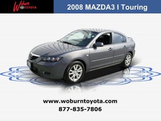 877-835-7806 www.woburntoyota.com 2008 MAZDA3 I Touring 