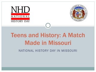 NATIONAL HISTORY DAY IN MISSOURI Teens and History: A Match Made in Missouri 