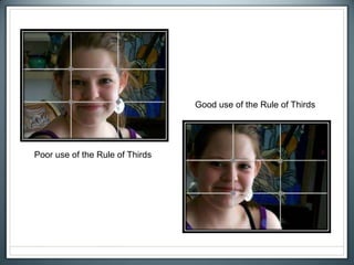 Poor use of the Rule of Thirds
Good use of the Rule of Thirds
 