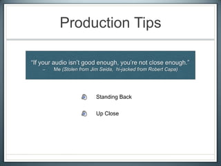 Production Tips
Standing Back
Up Close
 