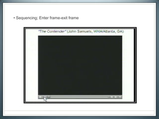 • Sequencing; Enter frame-exit frame
 