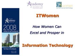ITWomen How Women Can  Excel and Prosper in  Information Technology 
