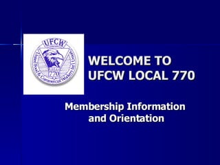 WELCOME TO UFCW LOCAL 770 Membership Information  and Orientation 